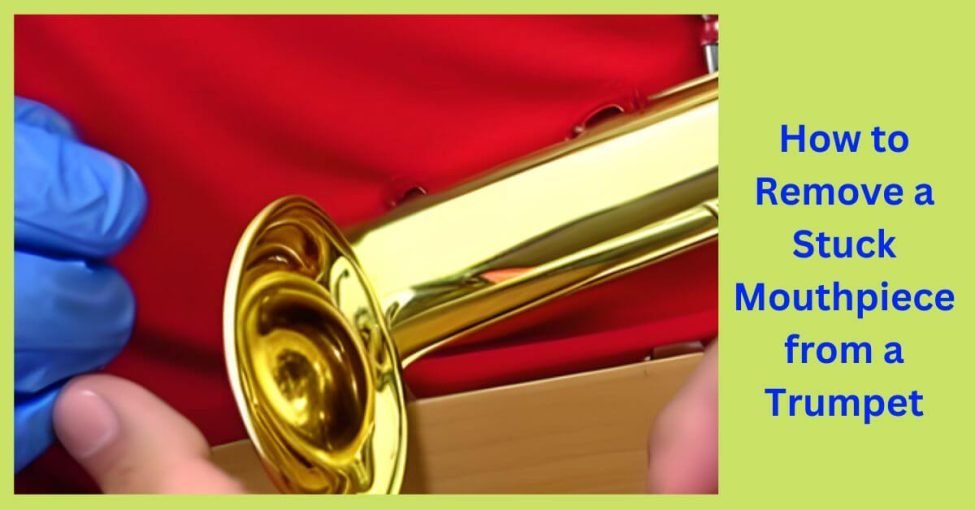 How to Remove a Stuck Mouthpiece from a Trumpet Easy Tips